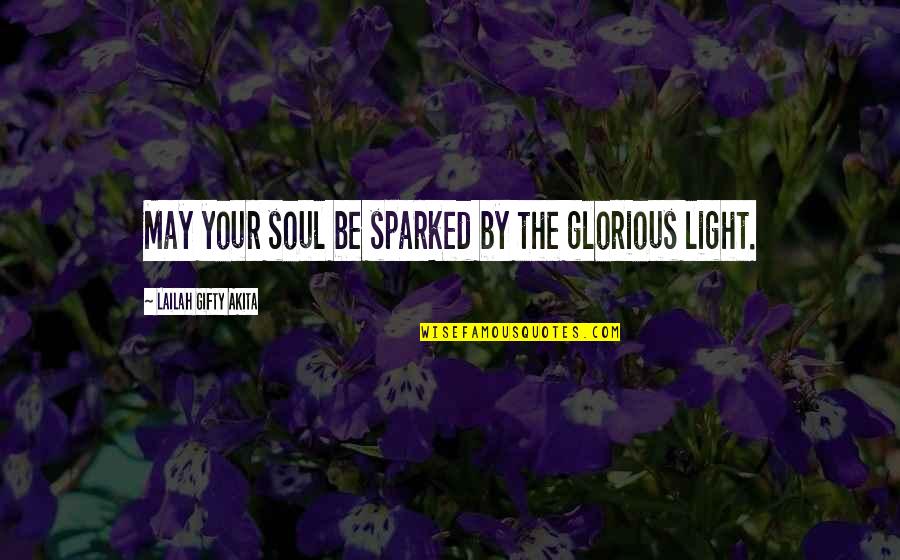 Light Soul Quotes By Lailah Gifty Akita: May your soul be sparked by the glorious
