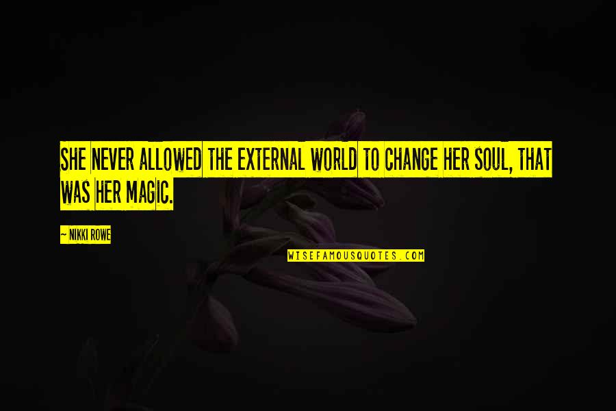Light Soul Quotes By Nikki Rowe: She never allowed the external world to change