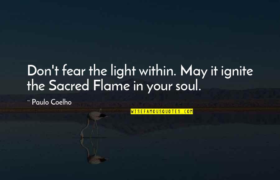 Light Soul Quotes By Paulo Coelho: Don't fear the light within. May it ignite