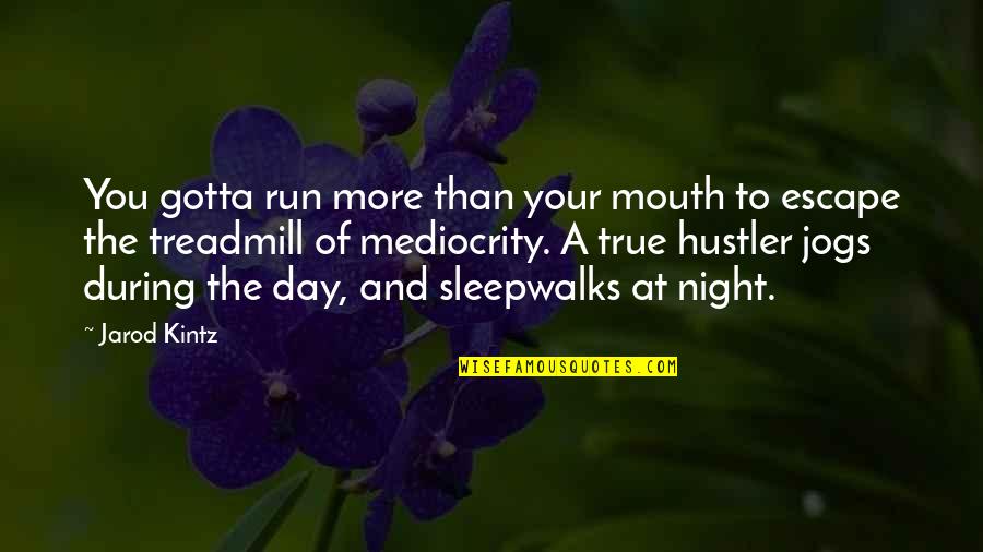 Light Stones Boulder Quotes By Jarod Kintz: You gotta run more than your mouth to
