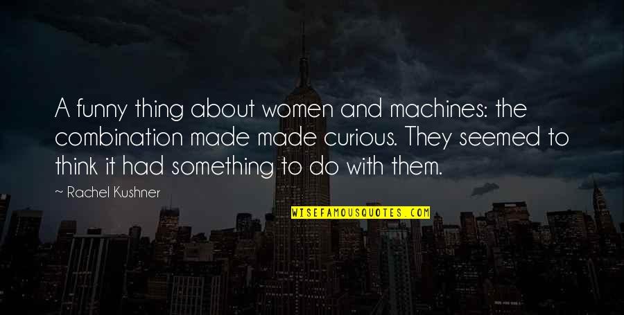 Light Stones Boulder Quotes By Rachel Kushner: A funny thing about women and machines: the