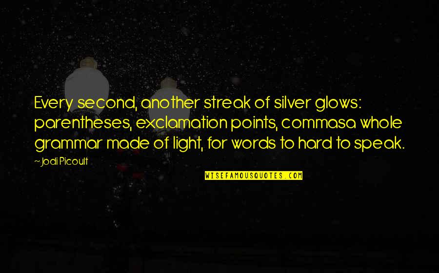 Light Streak Quotes By Jodi Picoult: Every second, another streak of silver glows: parentheses,