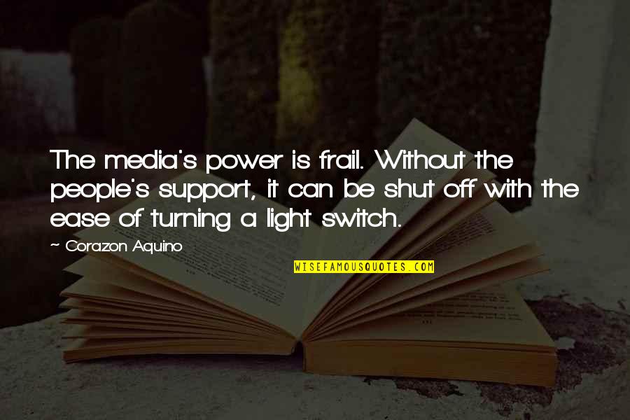 Light Switch Quotes By Corazon Aquino: The media's power is frail. Without the people's