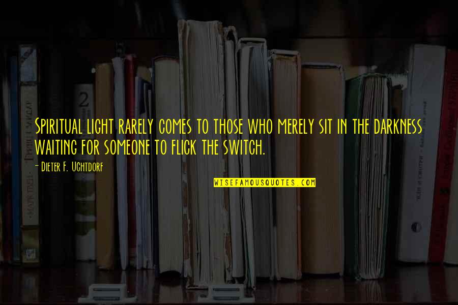 Light Switch Quotes By Dieter F. Uchtdorf: Spiritual light rarely comes to those who merely