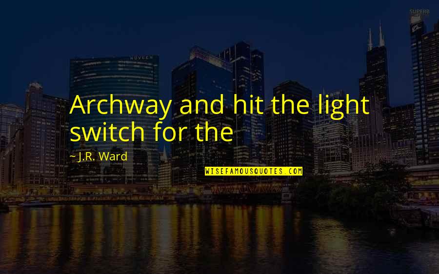Light Switch Quotes By J.R. Ward: Archway and hit the light switch for the