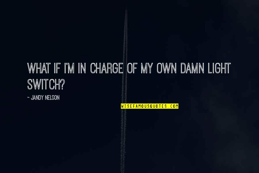 Light Switch Quotes By Jandy Nelson: What if I'm in charge of my own