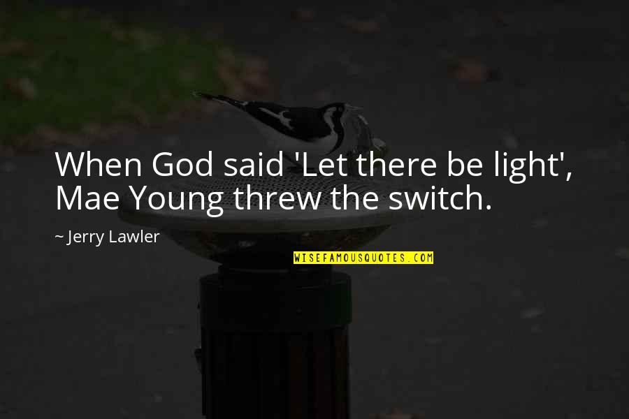 Light Switch Quotes By Jerry Lawler: When God said 'Let there be light', Mae