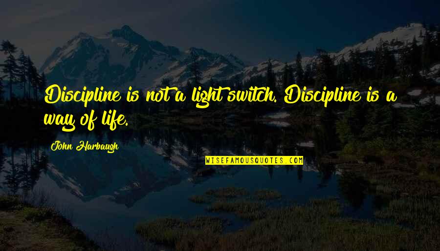 Light Switch Quotes By John Harbaugh: Discipline is not a light switch. Discipline is