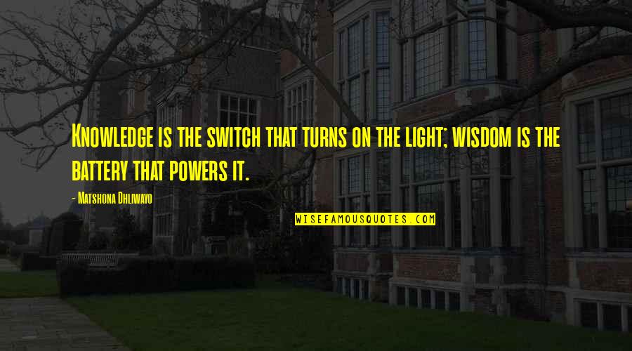Light Switch Quotes By Matshona Dhliwayo: Knowledge is the switch that turns on the