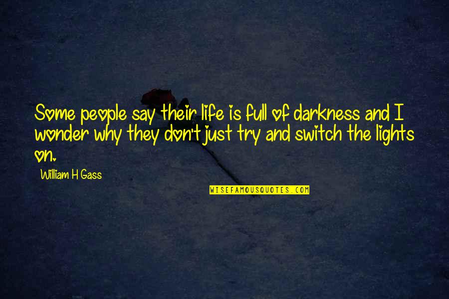 Light Switch Quotes By William H Gass: Some people say their life is full of