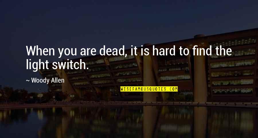 Light Switch Quotes By Woody Allen: When you are dead, it is hard to