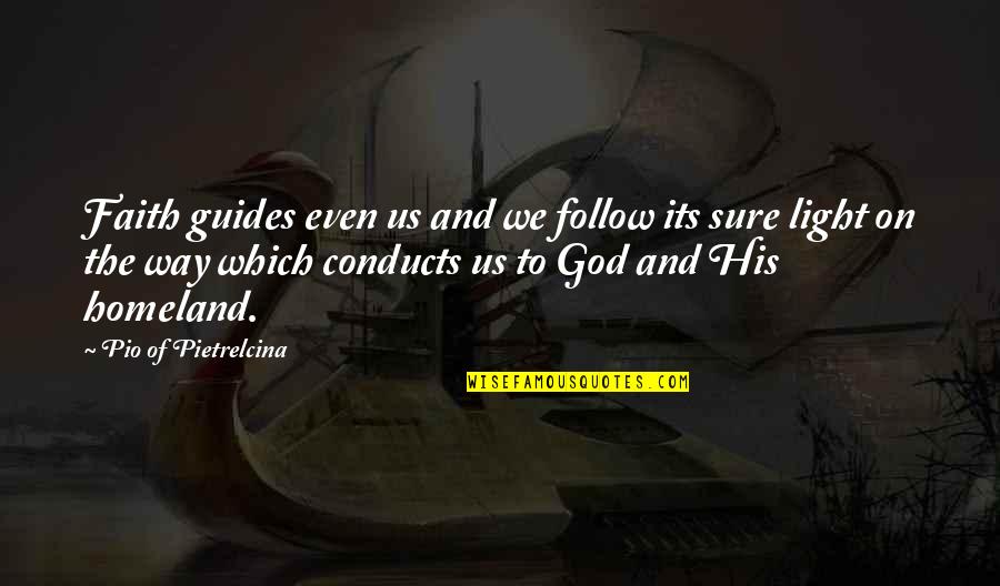 Light That Guides Quotes By Pio Of Pietrelcina: Faith guides even us and we follow its