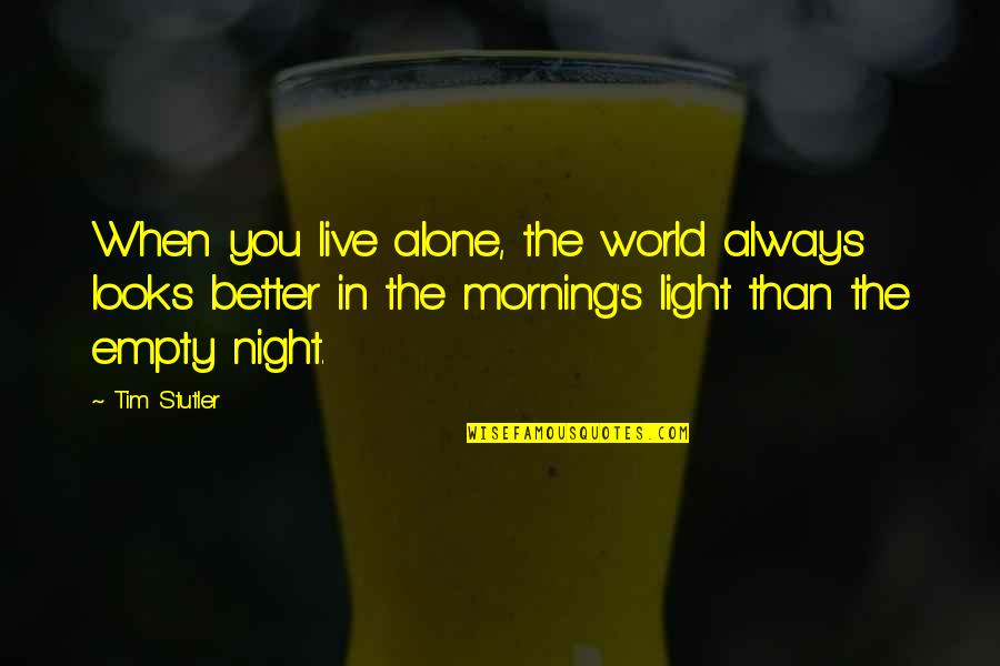 Light That Looks Quotes By Tim Stutler: When you live alone, the world always looks Light That Looks Quotes By Tim Stutler: When you live alone, the world always looks