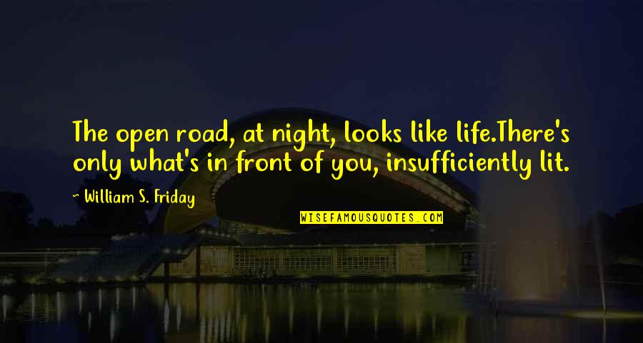 Light That Looks Quotes By William S. Friday: The open road, at night, looks like life.There's Light That Looks Quotes By William S. Friday: The open road, at night, looks like life.There's