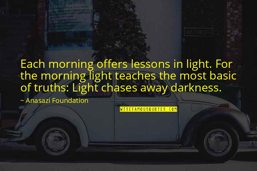 Light The Darkness Quotes By Anasazi Foundation: Each morning offers lessons in light. For the