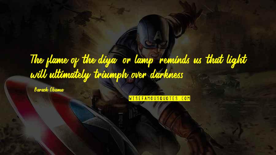Light The Darkness Quotes By Barack Obama: The flame of the diya, or lamp, reminds