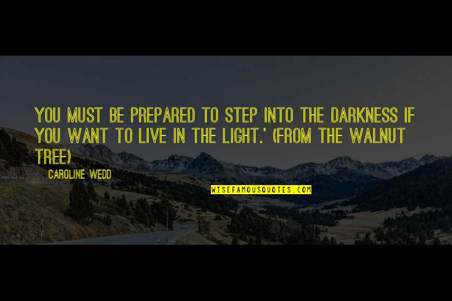 Light The Darkness Quotes By Caroline Wedd: You must be prepared to step into the Light The Darkness Quotes By Caroline Wedd: You must be prepared to step into the