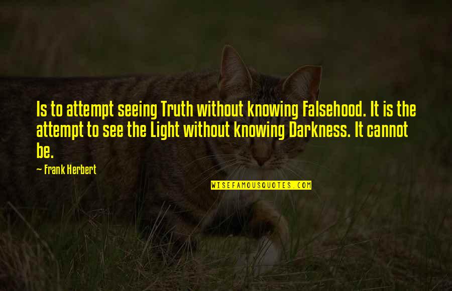 Light The Darkness Quotes By Frank Herbert: Is to attempt seeing Truth without knowing Falsehood.