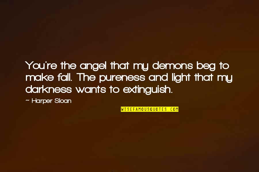 Light The Darkness Quotes By Harper Sloan: You're the angel that my demons beg to