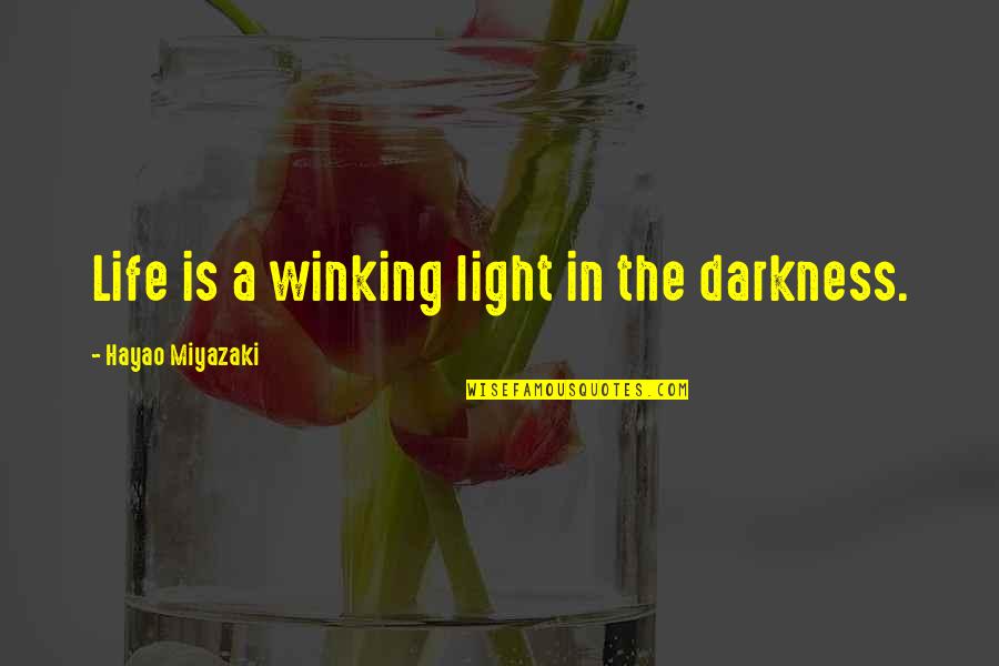 Light The Darkness Quotes By Hayao Miyazaki: Life is a winking light in the darkness.