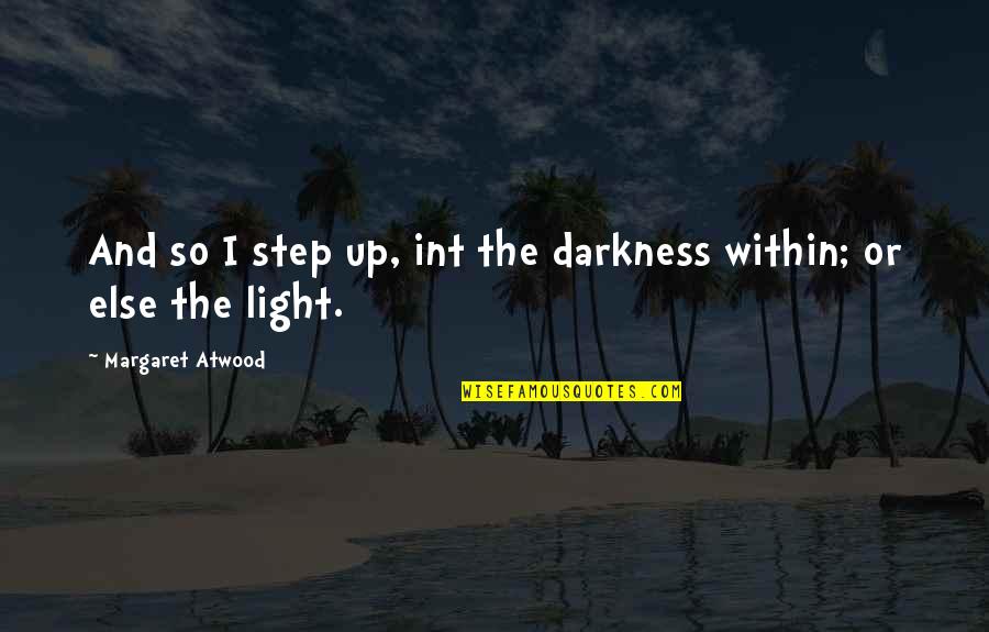 Light The Darkness Quotes By Margaret Atwood: And so I step up, int the darkness