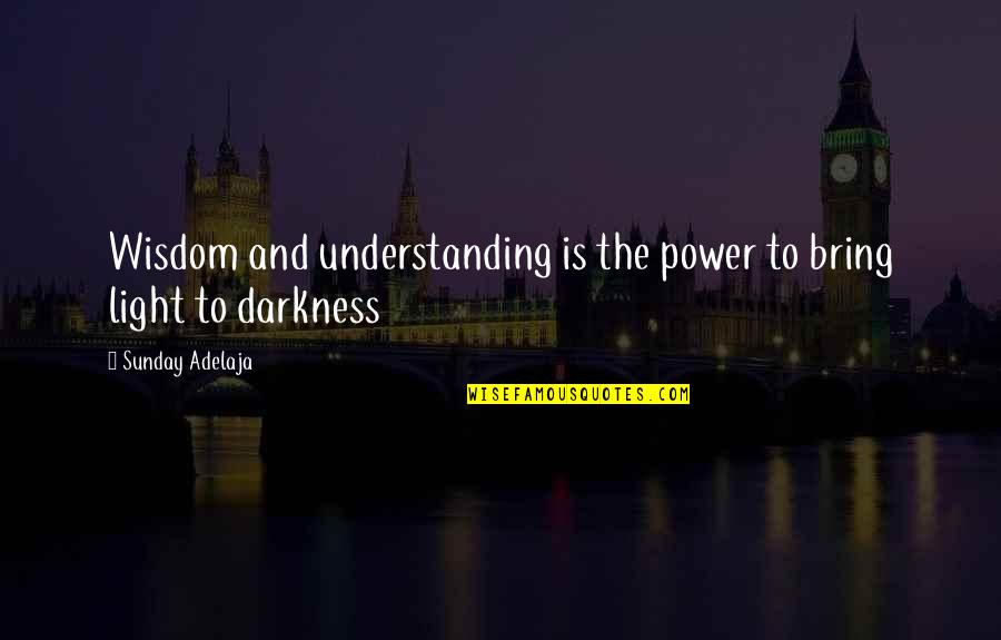 Light The Darkness Quotes By Sunday Adelaja: Wisdom and understanding is the power to bring
