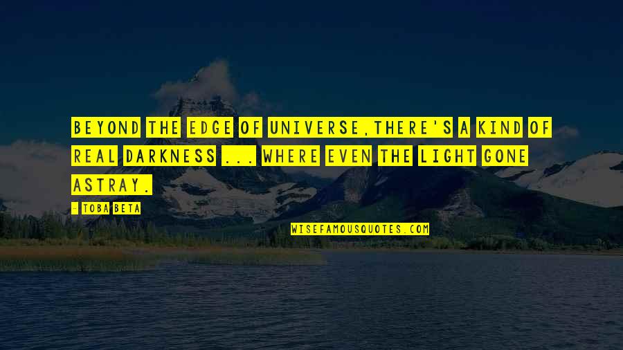 Light The Darkness Quotes By Toba Beta: Beyond the edge of universe,there's a kind of