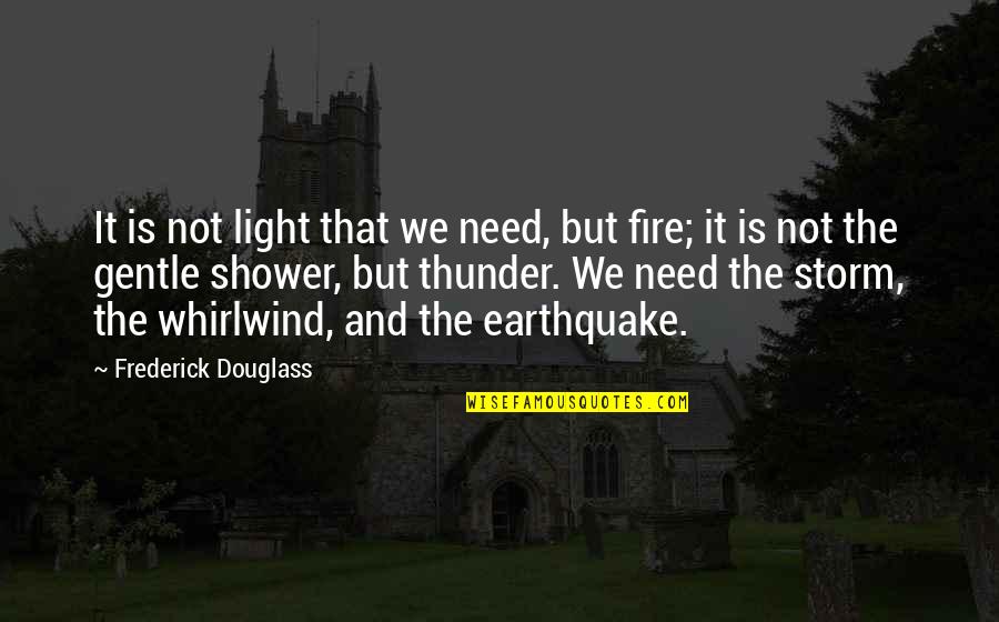 Light The Fire Quotes By Frederick Douglass: It is not light that we need, but