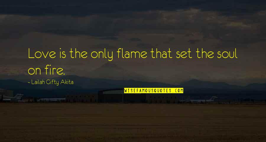 Light The Fire Quotes By Lailah Gifty Akita: Love is the only flame that set the