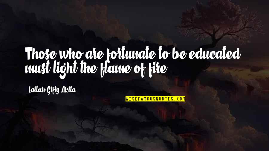 Light The Fire Quotes By Lailah Gifty Akita: Those who are fortunate to be educated, must
