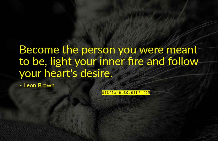 Light The Fire Quotes By Leon Brown: Become the person you were meant to be,