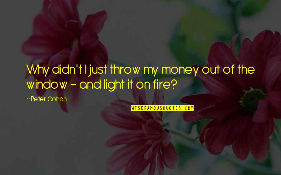 Light The Fire Quotes By Peter Cohan: Why didn't I just throw my money out