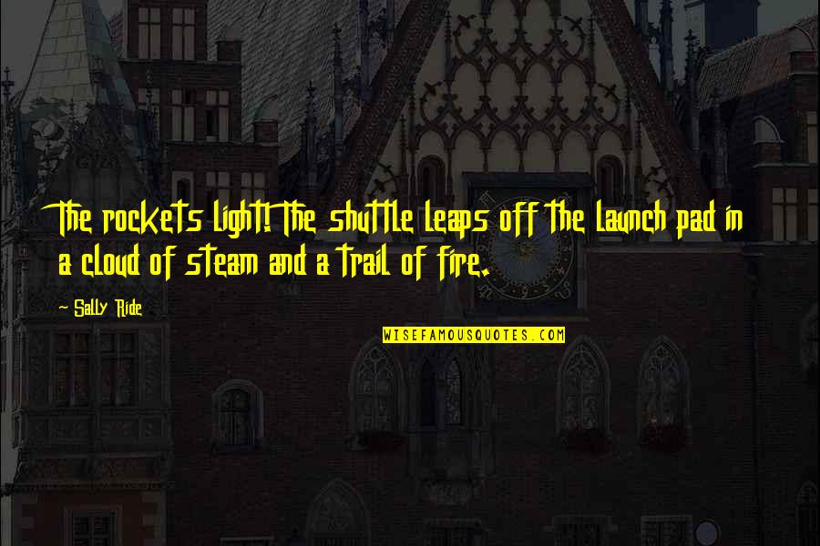 Light The Fire Quotes By Sally Ride: The rockets light! The shuttle leaps off the