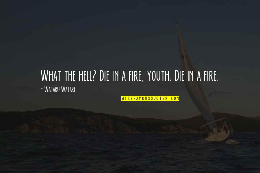 Light The Fire Quotes By Wataru Watari: What the hell? Die in a fire, youth.