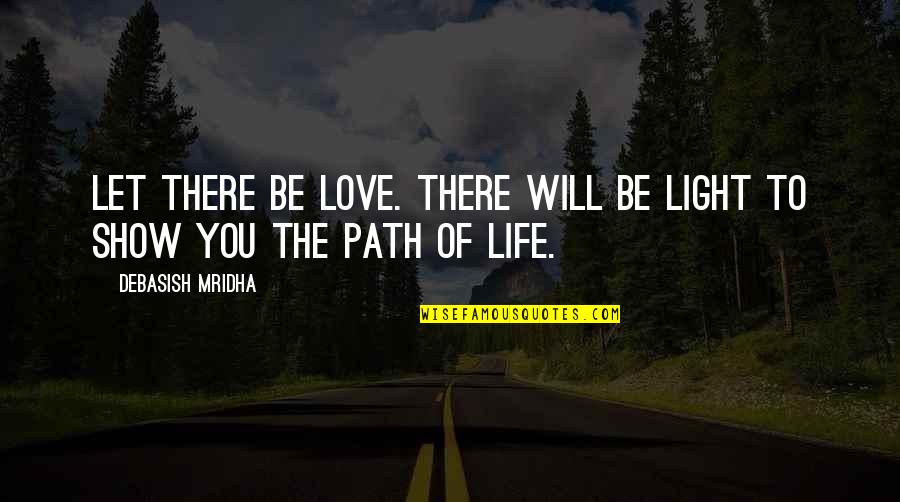 Light The Path Quotes By Debasish Mridha: Let there be love. There will be light