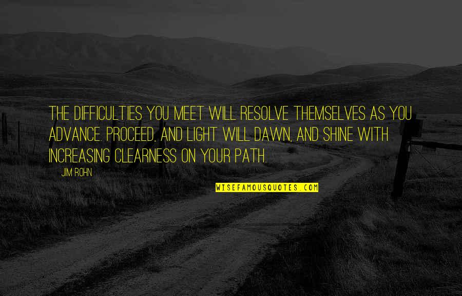 Light The Path Quotes By Jim Rohn: The difficulties you meet will resolve themselves as