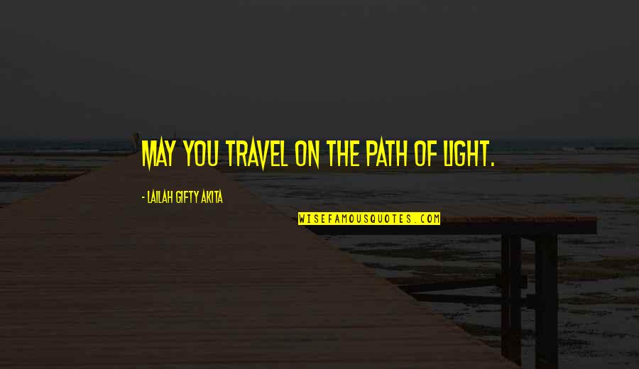 Light The Path Quotes By Lailah Gifty Akita: May you travel on the path of light.