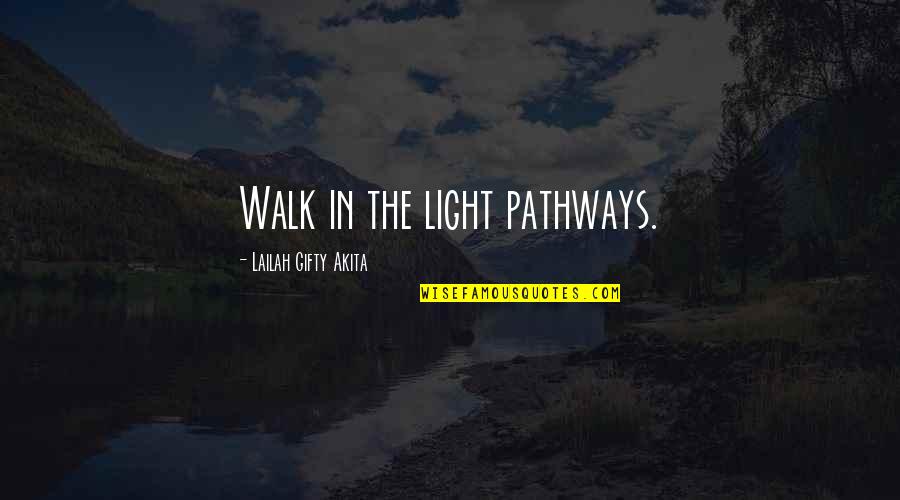 Light The Path Quotes By Lailah Gifty Akita: Walk in the light pathways.