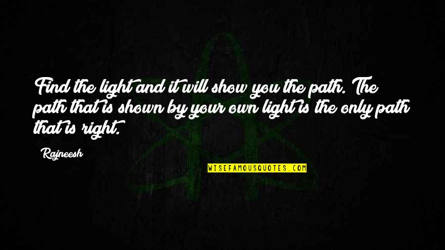 Light The Path Quotes By Rajneesh: Find the light and it will show you