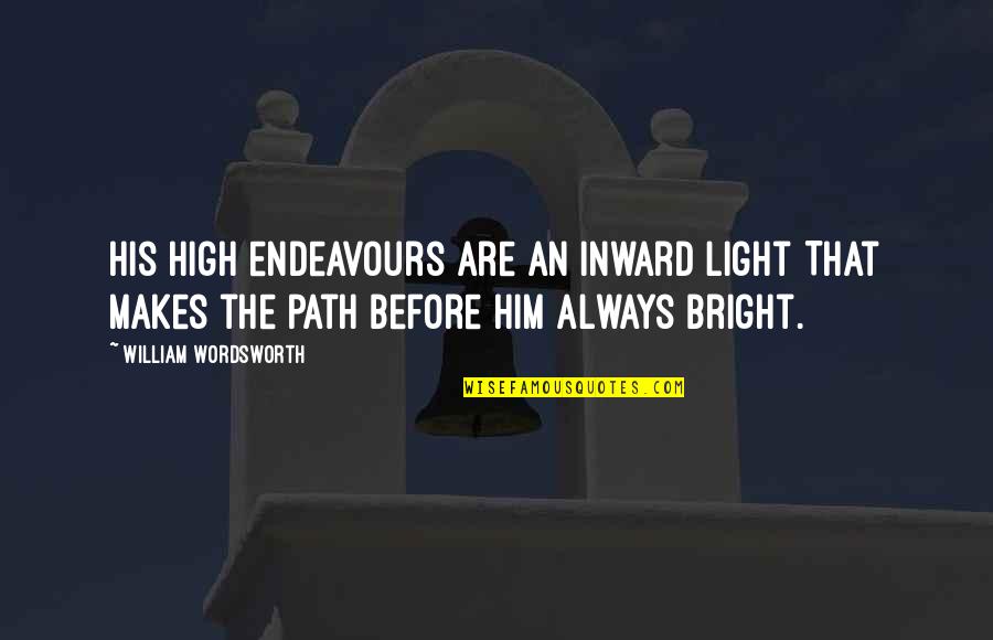 Light The Path Quotes By William Wordsworth: His high endeavours are an inward light That