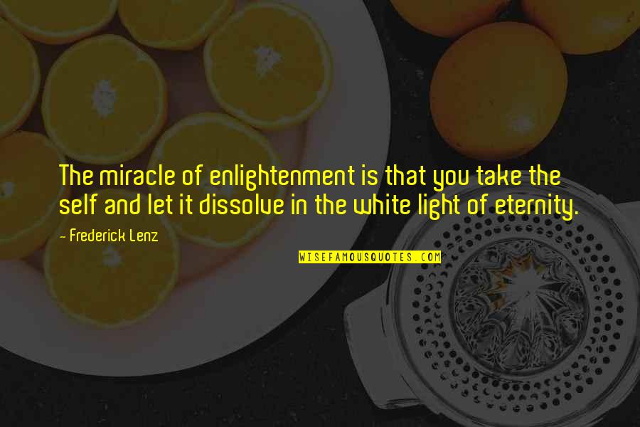 Light The Quotes By Frederick Lenz: The miracle of enlightenment is that you take