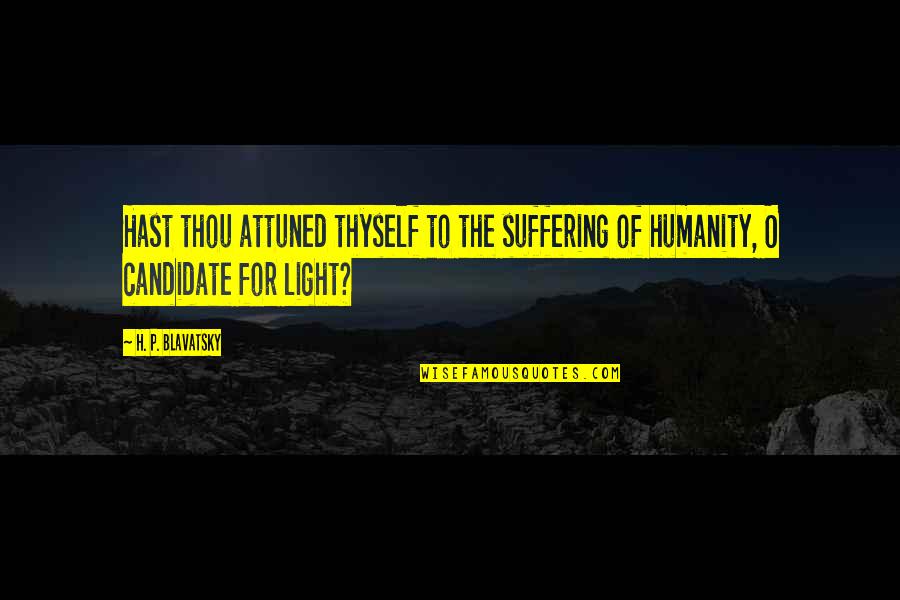 Light The Quotes By H. P. Blavatsky: Hast thou attuned thyself to the suffering of