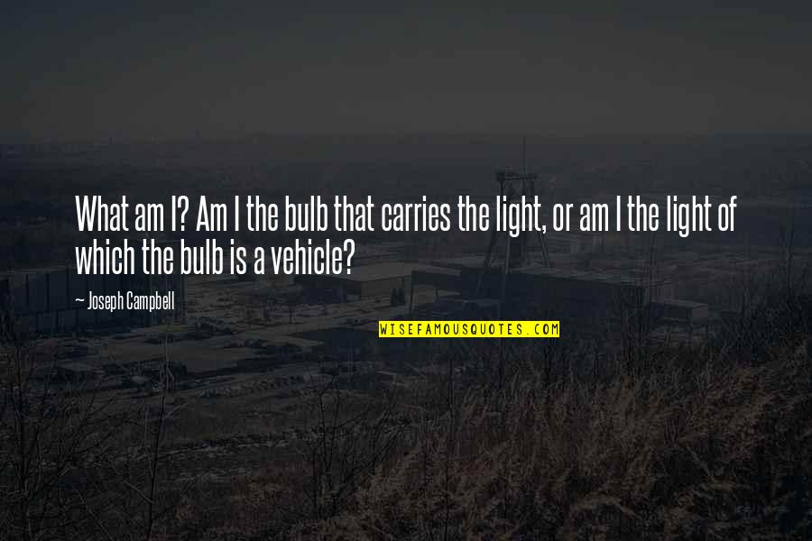 Light The Quotes By Joseph Campbell: What am I? Am I the bulb that