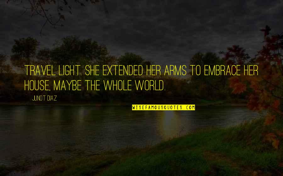 Light The Quotes By Junot Diaz: Travel light. She extended her arms to embrace