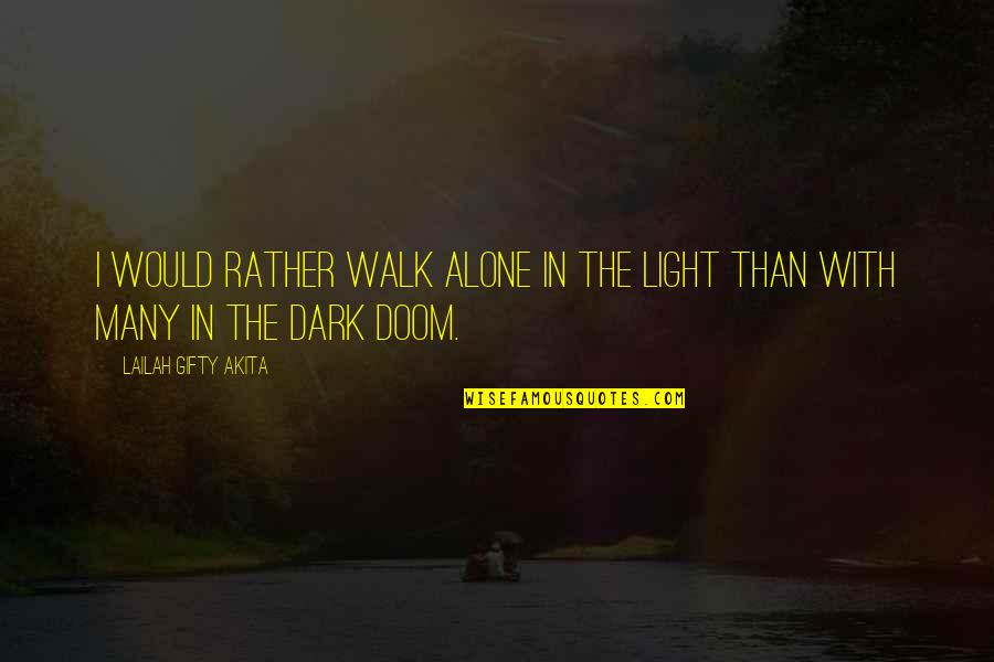 Light The Quotes By Lailah Gifty Akita: I would rather walk alone in the light