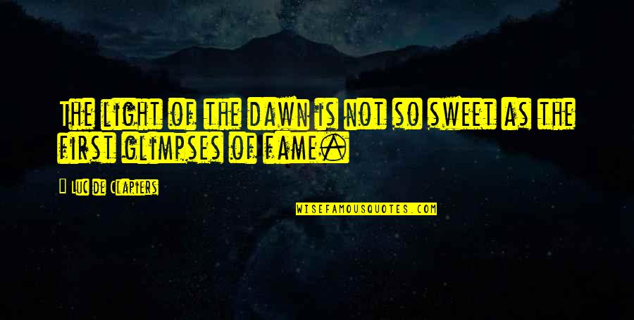 Light The Quotes By Luc De Clapiers: The light of the dawn is not so
