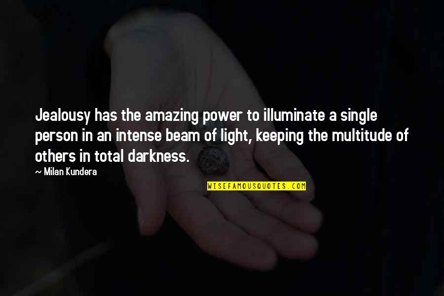 Light The Quotes By Milan Kundera: Jealousy has the amazing power to illuminate a
