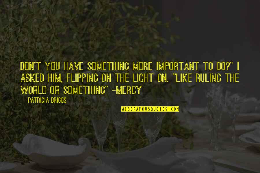 Light The Quotes By Patricia Briggs: Don't you have something more important to do?"