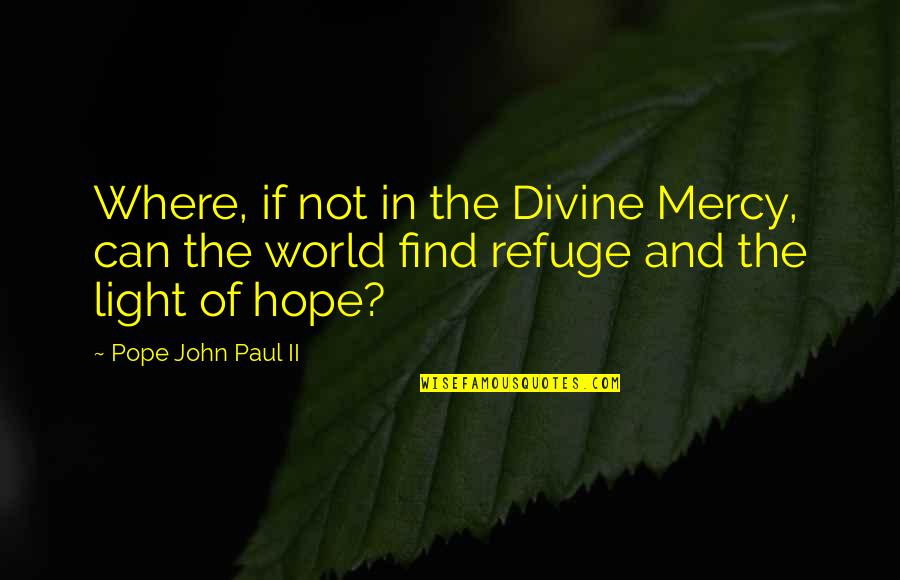 Light The Quotes By Pope John Paul II: Where, if not in the Divine Mercy, can