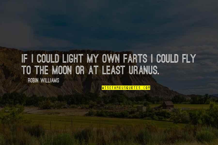 Light The Quotes By Robin Williams: If I could light my own farts I